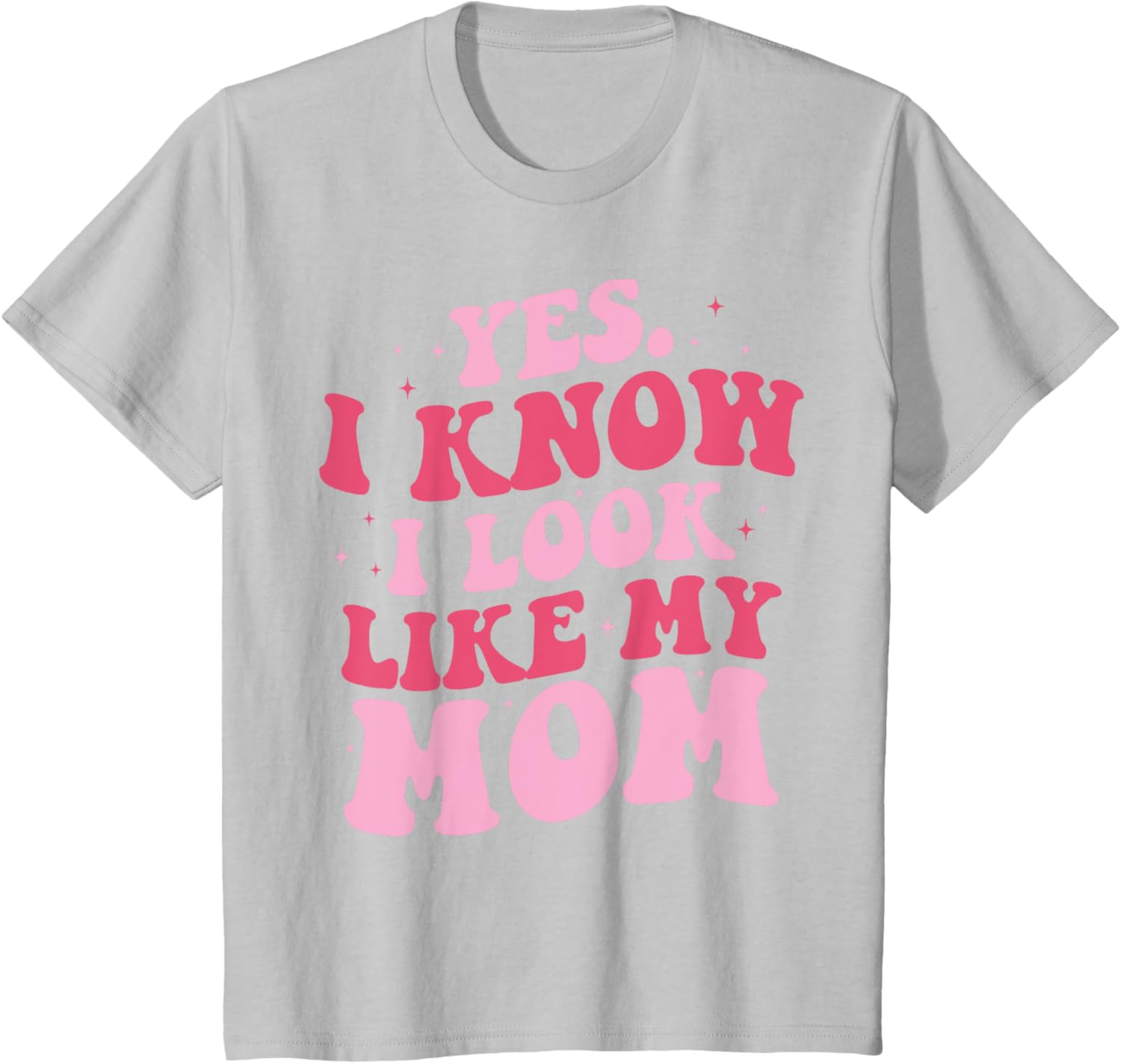 Yes I Know I Look Like My Mom Funny Daughter Mother's Day