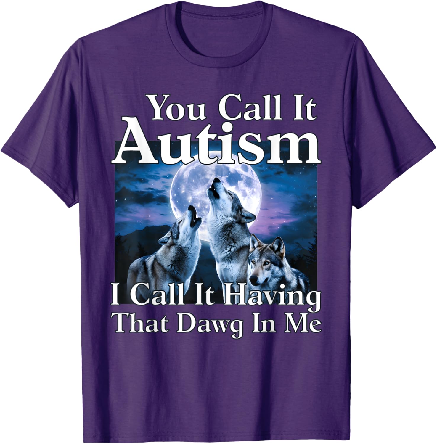 You Call It Autism I Call It Having that Dawg In Me Autism